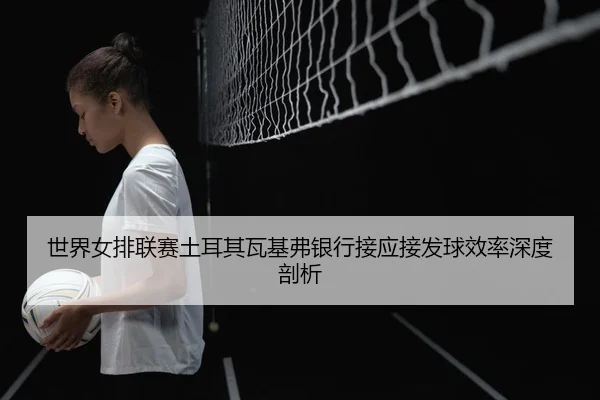 shi-jie-nv-pai-lian-sai-tu-er-qi-wa-ji-fu-yin-hang-jie-ying-jie-fa-qiu-xiao-lv-shen-du-pou-xi-2-821.jpg