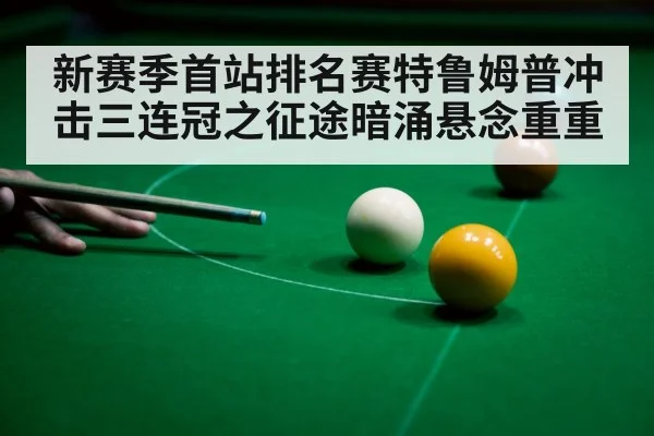 新赛季首站排名赛特鲁姆普冲击三连冠之征途暗涌悬念重重 | 6686.com