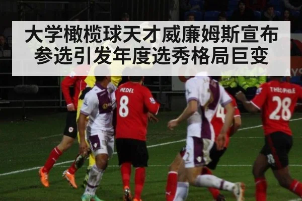 大学橄榄球天才威廉姆斯宣布参选引发年度选秀格局巨变